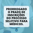 PRORROGADO O PRAZO DE INSCRIÇÕES DO PROCESSO SELETIVO PARA MÉDICOS